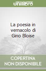 La poesia in vernacolo di Gino Bloise libro