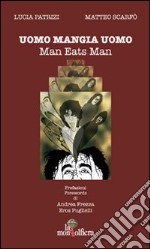 Uomo mangia uomo-Man eats man. Ediz. bilingue