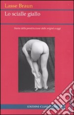 Lo scialle giallo. Storia della prostituzione dalle origini a oggi libro