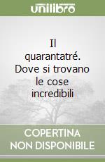 Il quarantatré. Dove si trovano le cose incredibili libro