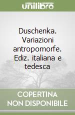 Duschenka. Variazioni antropomorfe. Ediz. italiana e tedesca libro