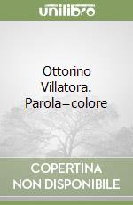 Ottorino Villatora. Parola=colore libro