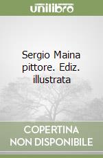 Sergio Maina pittore. Ediz. illustrata libro