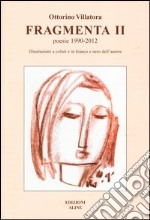 Fragmenta II. Poesie 1990-2012. Ediz. illustrata libro