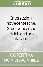 Intersezioni novecentesche. Studi e ricerche di letteratura italiana libro