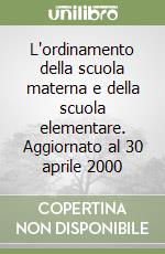 L'ordinamento della scuola materna e della scuola elementare. Aggiornato al 30 aprile 2000 libro