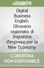 Digital Business English. Glossario ragionato di linguistica d'impresa per la New Economy libro