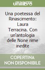 Una poetessa del Rinascimento: Laura Terracina. Con un'antologia delle None rime inedite libro