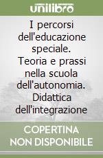 I percorsi dell'educazione speciale. Teoria e prassi nella scuola dell'autonomia. Didattica dell'integrazione libro