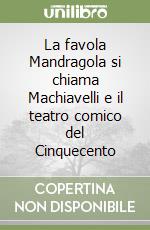 La favola Mandragola si chiama Machiavelli e il teatro comico del Cinquecento libro