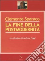 La fine della postmodernità. La riflessione filosofica e l'oggi