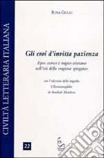 Gli eroi dell'invitta pazienza. Epos storico e tragico cristiano nell'età della «ragione spiegata» libro