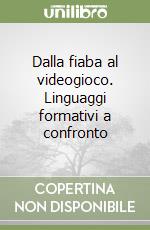 Dalla fiaba al videogioco. Linguaggi formativi a confronto libro