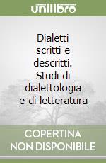 Dialetti scritti e descritti. Studi di dialettologia e di letteratura libro