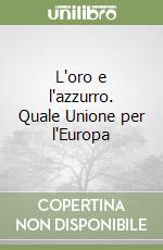 L'oro e l'azzurro. Quale Unione per l'Europa libro