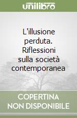 L'illusione perduta. Riflessioni sulla società contemporanea libro