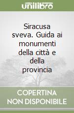 Siracusa sveva. Guida ai monumenti della città e della provincia libro