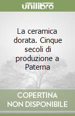 La ceramica dorata. Cinque secoli di produzione a Paterna