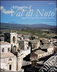 Siracusa. Attraverso il val di Noto. Ediz. italiana e inglese libro