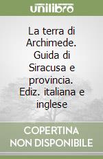 La terra di Archimede. Guida di Siracusa e provincia. Ediz. italiana e inglese libro