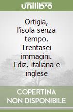 Ortigia, l'isola senza tempo. Trentasei immagini. Ediz. italiana e inglese libro