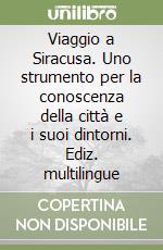 Viaggio a Siracusa. Uno strumento per la conoscenza della città e i suoi dintorni. Ediz. multilingue libro