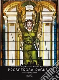 Prosperosa Ragusa. Ediz. illustrata