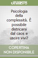 Psicologia della complessità. È possibile districarsi dal caos e uscire vivi? libro