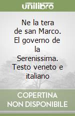 Ne la tera de san Marco. El governo de la Serenissima. Testo veneto e italiano