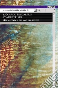 Computer art. Atto secondo: il senso di una ricerca libro