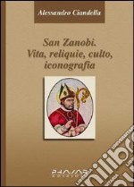 San Zanobi. Vita, religione, culto, iconografia