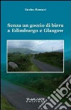 Senza un goccio di birra a Edimburgo e Glasgow libro di Beccari Enrico