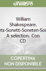 William Shakespeare. Sonnets-Sonetti-Soneten-Sonetos. A selection. Con CD libro