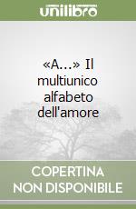 «A...» Il multiunico alfabeto dell'amore