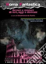 Roma fantastica. Orrori e misteri di ieri, oggi e domani libro