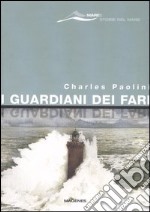 I guardiani dei fari. Sentinelle del mare. Storie e leggende. Ediz. illustrata libro