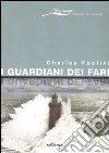 I guardiani dei fari. Sentinelle del mare. Storie e leggende. Ediz. illustrata libro di Paolini Charles