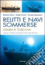 Relitti e navi sommerse. Liguria e Toscana. Guida ai relitti moderni nei mari italiani. Ediz. illustrata