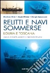 Relitti e navi sommerse. Liguria e Toscana. Guida ai relitti moderni nei mari italiani. Ediz. illustrata libro