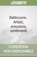 Batticuore. Artisti, emozioni, sentimenti libro