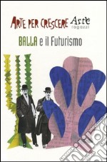 Balla e il futurismo. Ediz. illustrata libro