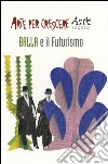 Balla e il futurismo. Ediz. illustrata libro