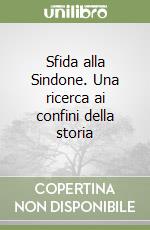 Sfida alla Sindone. Una ricerca ai confini della storia libro