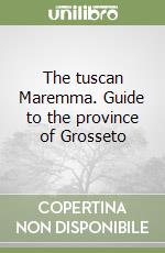 The tuscan Maremma. Guide to the province of Grosseto