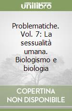 Problematiche. Vol. 7: La sessualità umana. Biologismo e biologia libro