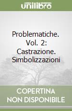 Problematiche. Vol. 2: Castrazione. Simbolizzazioni libro