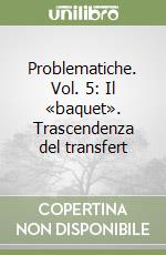 Problematiche. Vol. 5: Il «baquet». Trascendenza del transfert libro