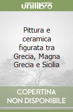 Pittura e ceramica figurata tra Grecia, Magna Grecia e Sicilia libro