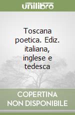 Toscana poetica. Ediz. italiana, inglese e tedesca libro