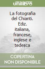 La fotografia del Chianti. Ediz. italiana, francese, inglese e tedesca libro